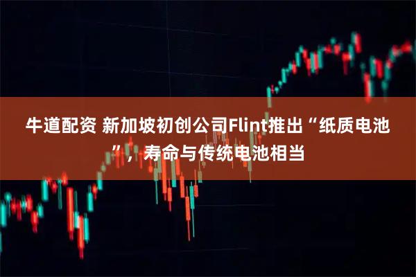 牛道配资 新加坡初创公司Flint推出“纸质电池”，寿命与传统电池相当