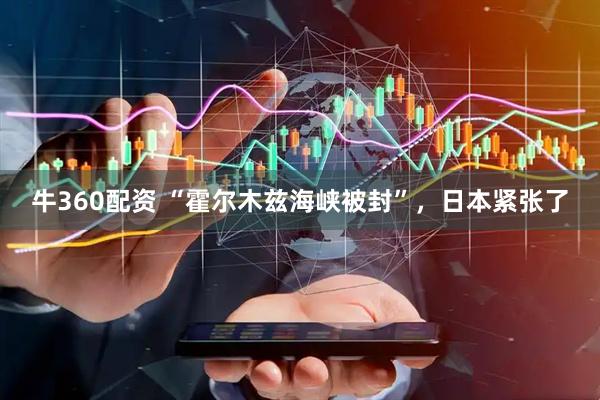 牛360配资 “霍尔木兹海峡被封”，日本紧张了
